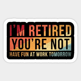 I'm retired you are not Funny retirement Sticker